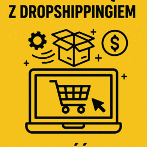 E-book: Kompletny Przewodnik po Dropshippingu – Od Zera do Pierwszych Zysków Cz. 1